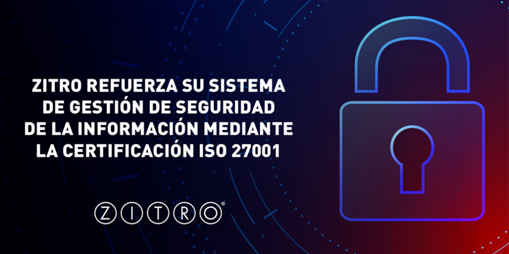 ZITRO REFUERZA SUS MEDIDAS DE SEGURIDAD DE LA INFORMACIÓN CON LA CERTIFICACIÓN ISO 27001