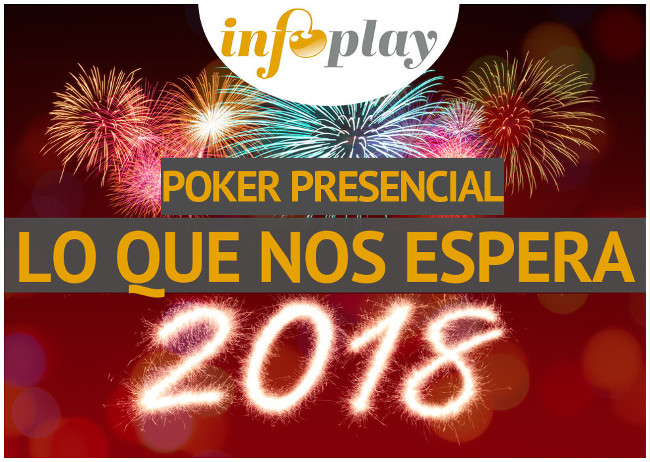  ESPECIAL INFOPLAY POKER PRESENCIAL: Lo que nos espera en 2018