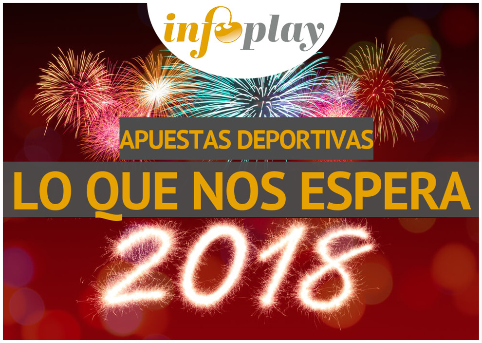 ESPECIAL INFOPLAY APUESTAS DEPORTIVAS: Lo que nos espera en 2018