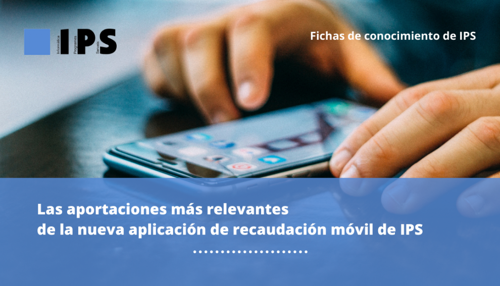IPS y las múltiples ventajas de su nueva aplicación de recaudación móvil