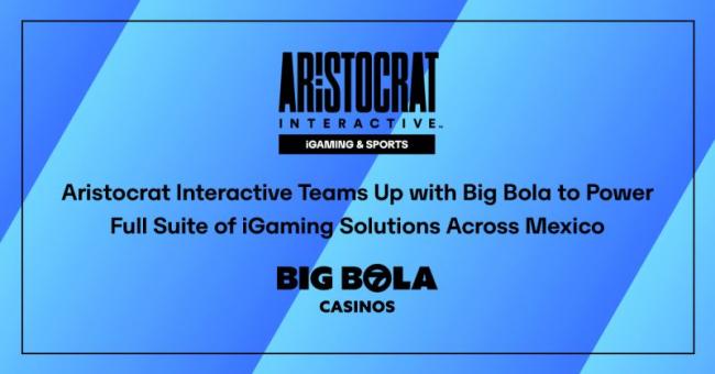 Aristocrat Interactive Partners with Big Bola to Strengthen Presence in Mexico.